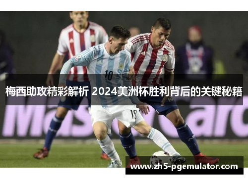 梅西助攻精彩解析 2024美洲杯胜利背后的关键秘籍