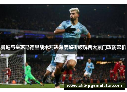 曼城与皇家马德里战术对决深度解析破解两大豪门攻防玄机