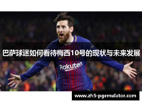 巴萨球迷如何看待梅西10号的现状与未来发展