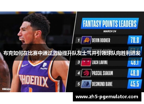布克如何在比赛中通过激励提升队友士气并引领球队向胜利进发