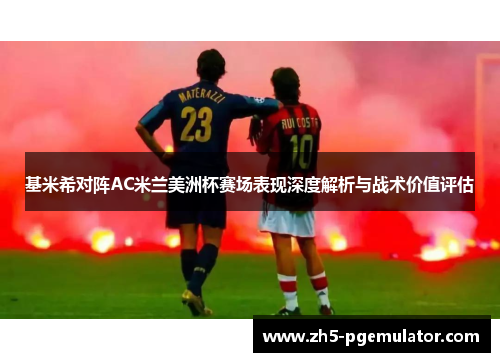 基米希对阵AC米兰美洲杯赛场表现深度解析与战术价值评估