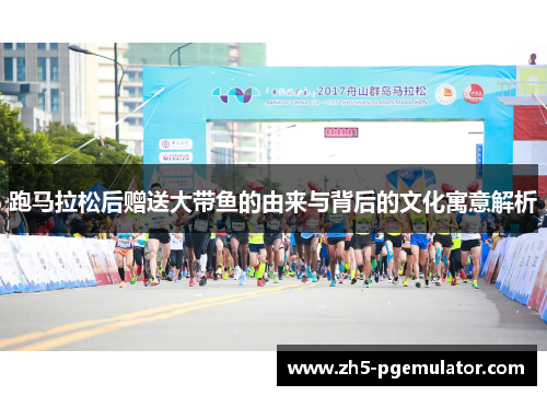 跑马拉松后赠送大带鱼的由来与背后的文化寓意解析