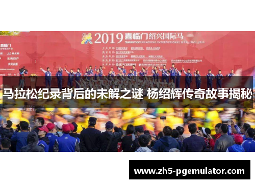 马拉松纪录背后的未解之谜 杨绍辉传奇故事揭秘
